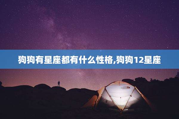 狗狗有星座都有什么性格,狗狗12星座