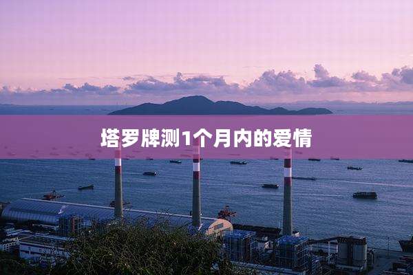塔罗牌测1个月内的爱情