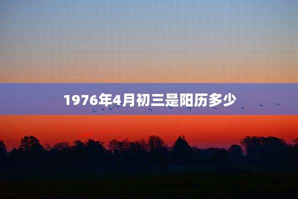 1976年4月初三是阳历多少