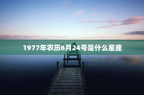 1977年农历6月24号是什么星座