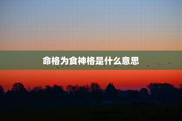 命格为食神格是什么意思