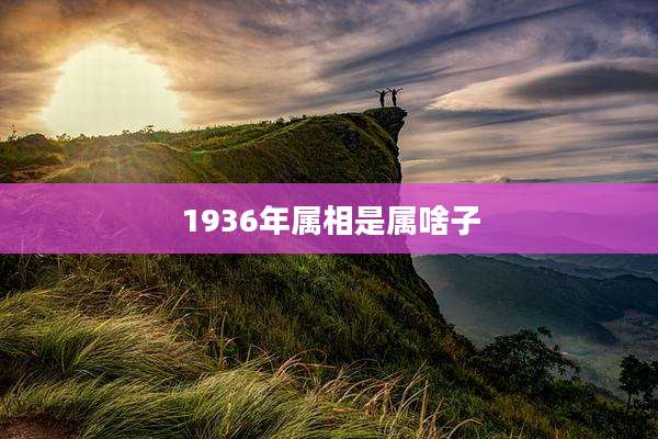 1936年属相是属啥子
