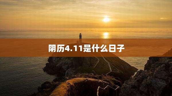 阴历4.11是什么日子