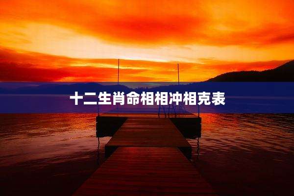 十二生肖命相相冲相克表