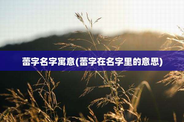 蕾字名字寓意(蕾字在名字里的意思)