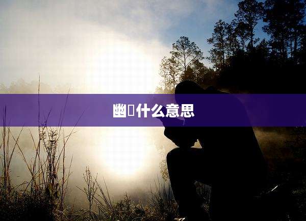 幽䆳什么意思