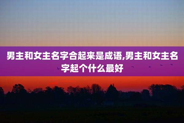 男主和女主名字合起来是成语,男主和女主名字起个什么最好