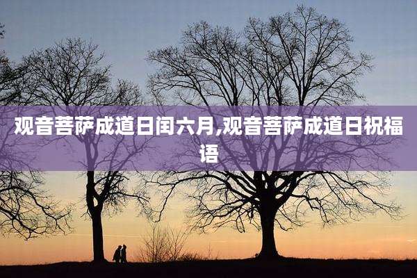 观音菩萨成道日闰六月,观音菩萨成道日祝福语
