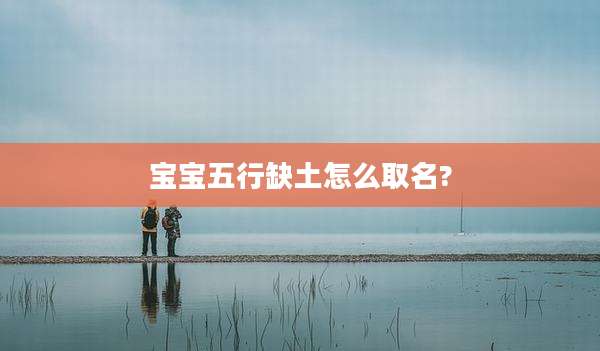 宝宝五行缺土怎么取名?