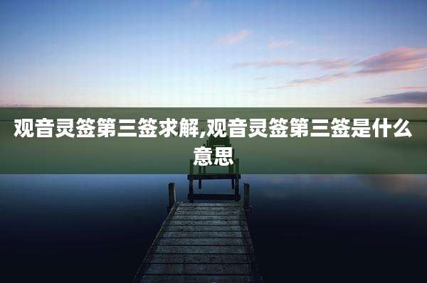 观音灵签第三签求解,观音灵签第三签是什么意思