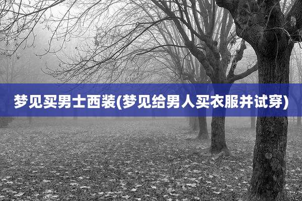 梦见买男士西装(梦见给男人买衣服并试穿)