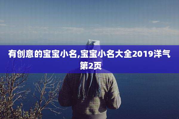 有创意的宝宝小名,宝宝小名大全2019洋气 第2页