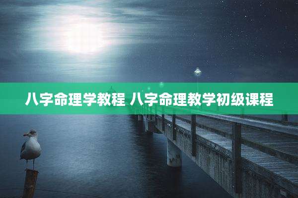 八字命理学教程 八字命理教学初级课程