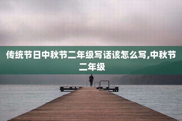 传统节日中秋节二年级写话该怎么写,中秋节 二年级