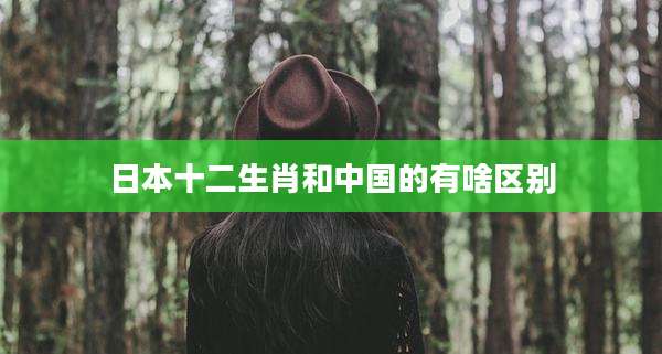日本十二生肖和中国的有啥区别