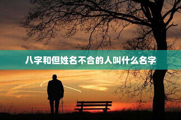 八字和但姓名不合的人叫什么名字