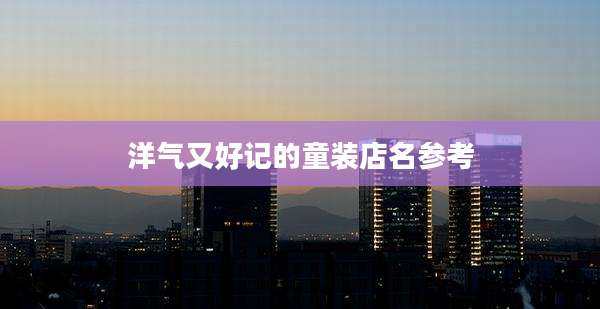 洋气又好记的童装店名参考