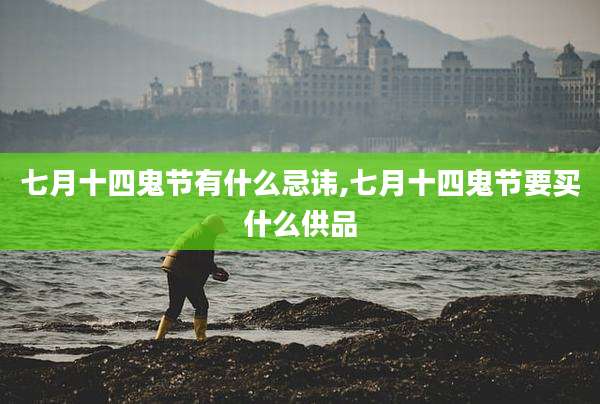七月十四鬼节有什么忌讳,七月十四鬼节要买什么供品