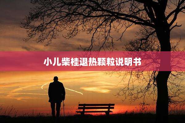 小儿柴桂退热颗粒说明书