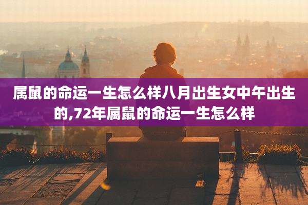 属鼠的命运一生怎么样八月出生女中午出生的,72年属鼠的命运一生怎么样