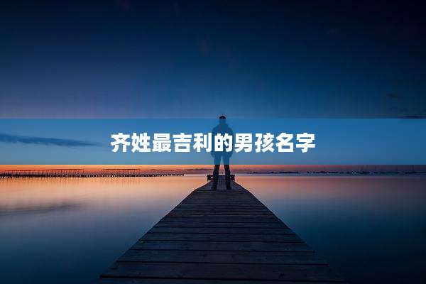 齐姓最吉利的男孩名字