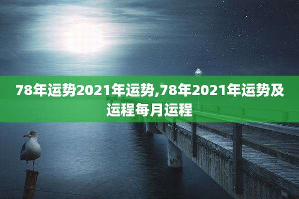 78年运势2021年运势,78年2021年运势及运程每月运程
