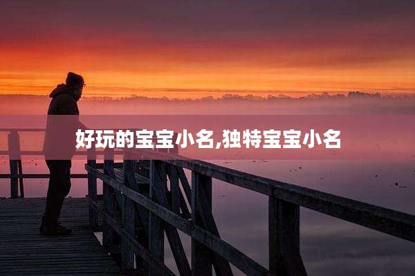 好玩的宝宝小名,独特宝宝小名