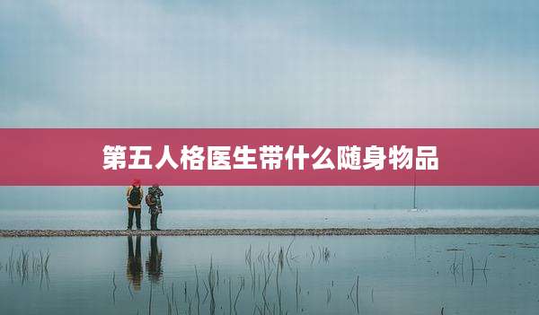 第五人格医生带什么随身物品