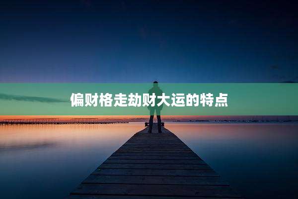 偏财格走劫财大运的特点