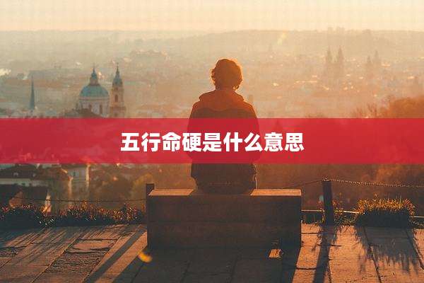 五行命硬是什么意思