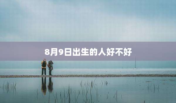 8月9日出生的人好不好