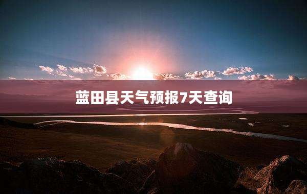 蓝田县天气预报7天查询