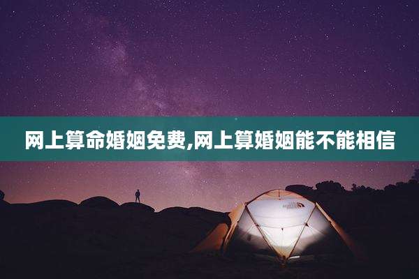 网上算命婚姻免费,网上算婚姻能不能相信
