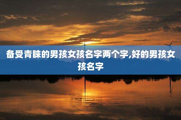 备受青睐的男孩女孩名字两个字,好的男孩女孩名字