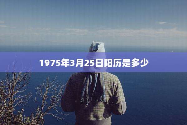 1975年3月25日阳历是多少