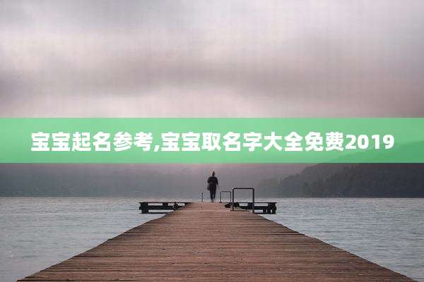 宝宝起名参考,宝宝取名字大全免费2019