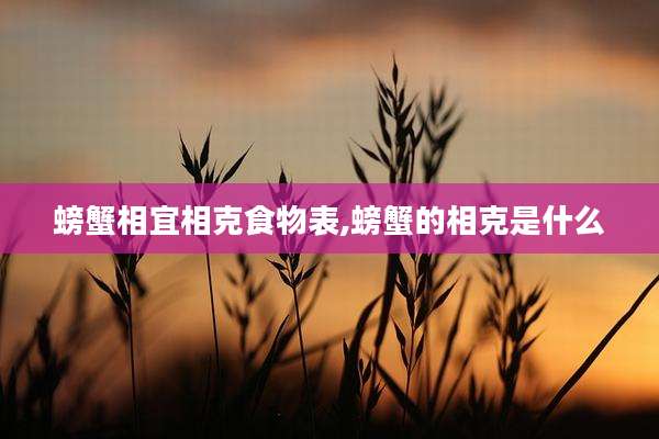螃蟹相宜相克食物表,螃蟹的相克是什么