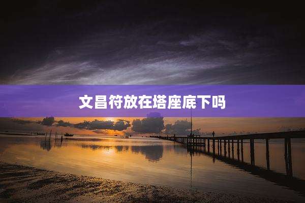 文昌符放在塔座底下吗