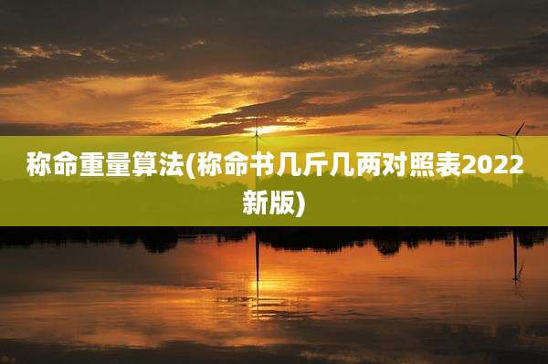 称命重量算法(称命书几斤几两对照表2022新版)