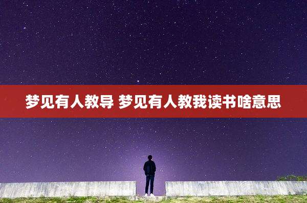 梦见有人教导 梦见有人教我读书啥意思