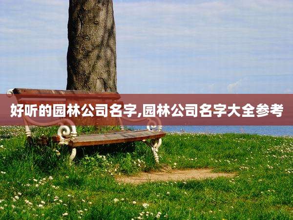 好听的园林公司名字,园林公司名字大全参考