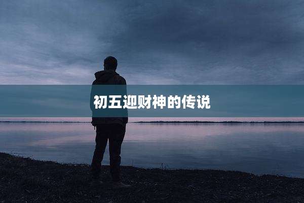 初五迎财神的传说