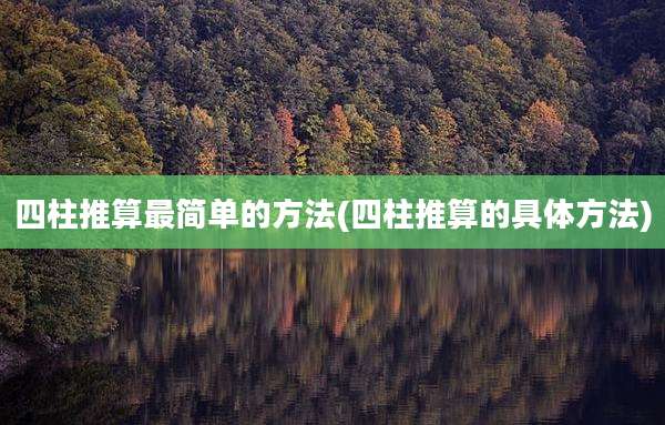 四柱推算最简单的方法(四柱推算的具体方法)