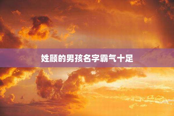姓顾的男孩名字霸气十足