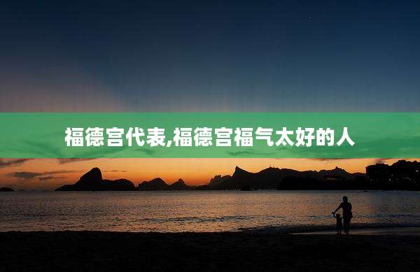 福德宫代表,福德宫福气太好的人