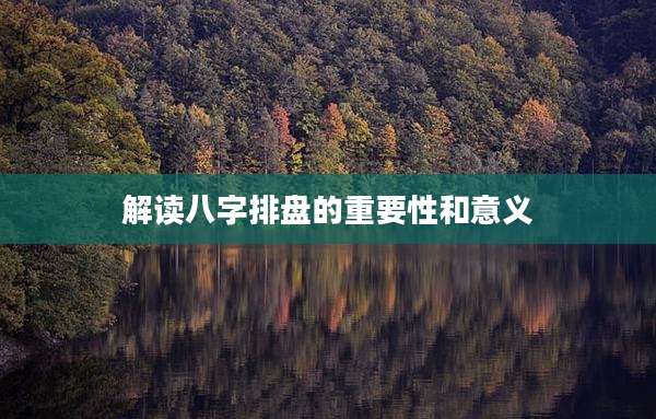 解读八字排盘的重要性和意义