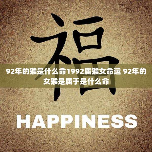 92年的猴是什么命1992属猴女命运 92年的女猴是属于是什么命