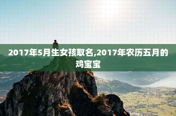 2017年5月生女孩取名,2017年农历五月的鸡宝宝