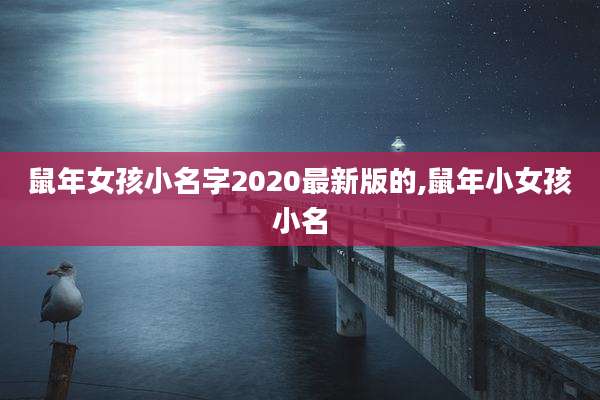 鼠年女孩小名字2020最新版的,鼠年小女孩小名