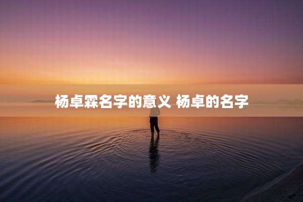 杨卓霖名字的意义 杨卓的名字